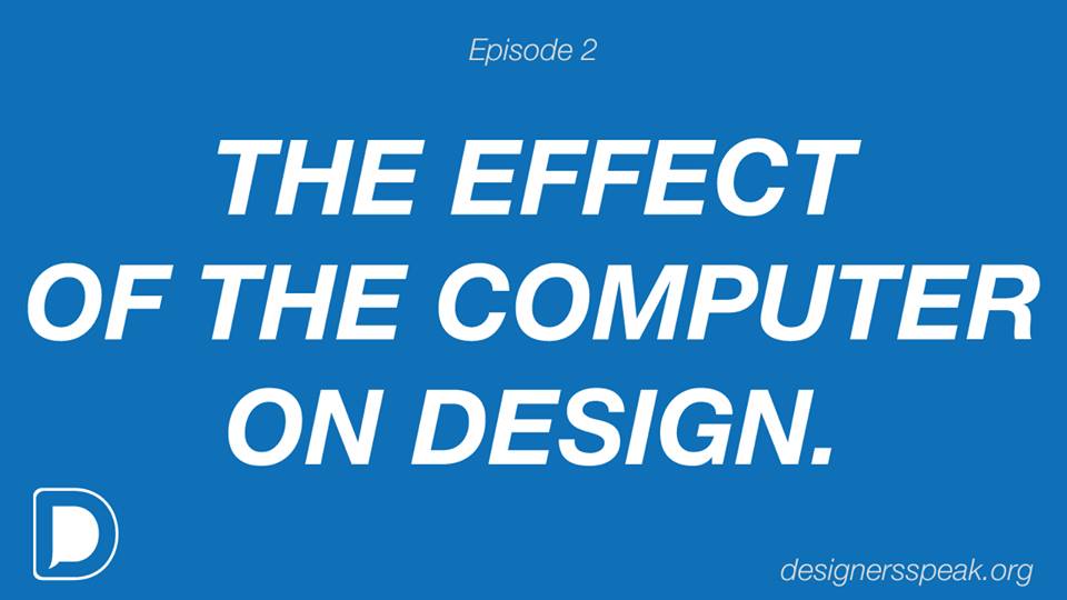 Designers Speak – Episode 2 – The effect of the computer on Design