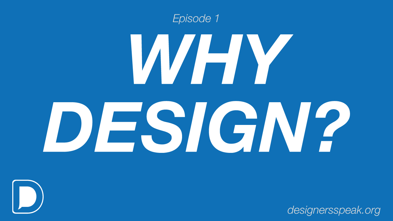 Designers Speak – Episode 1 – Why Design?